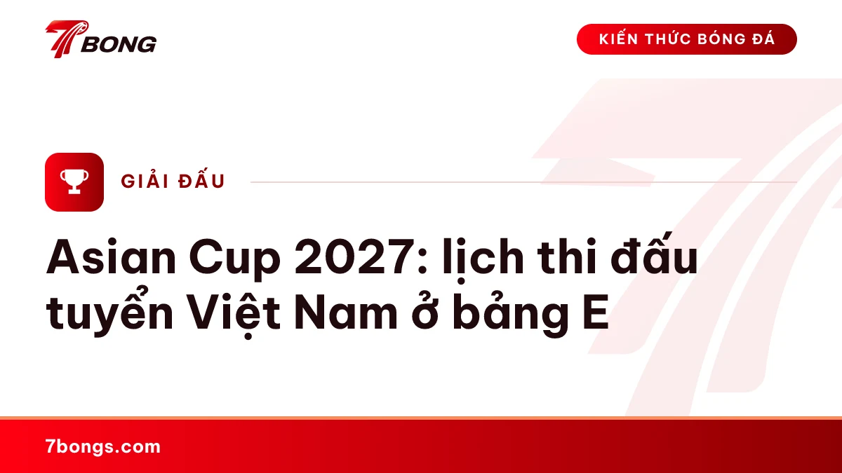 Ảnh đại diện bài kiến thức: Asian Cup 2027: lịch thi đấu tuyển Việt Nam ở bảng E