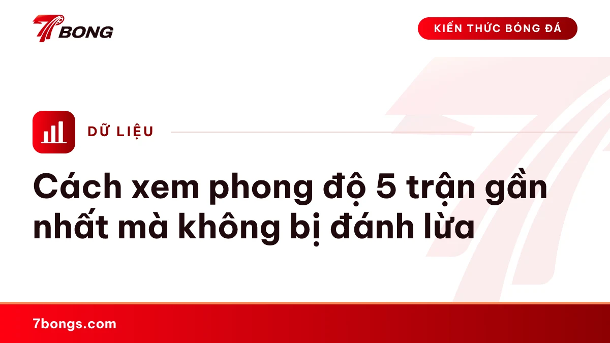 Ảnh đại diện bài kiến thức: Cách xem phong độ 5 trận gần nhất mà không bị đánh lừa