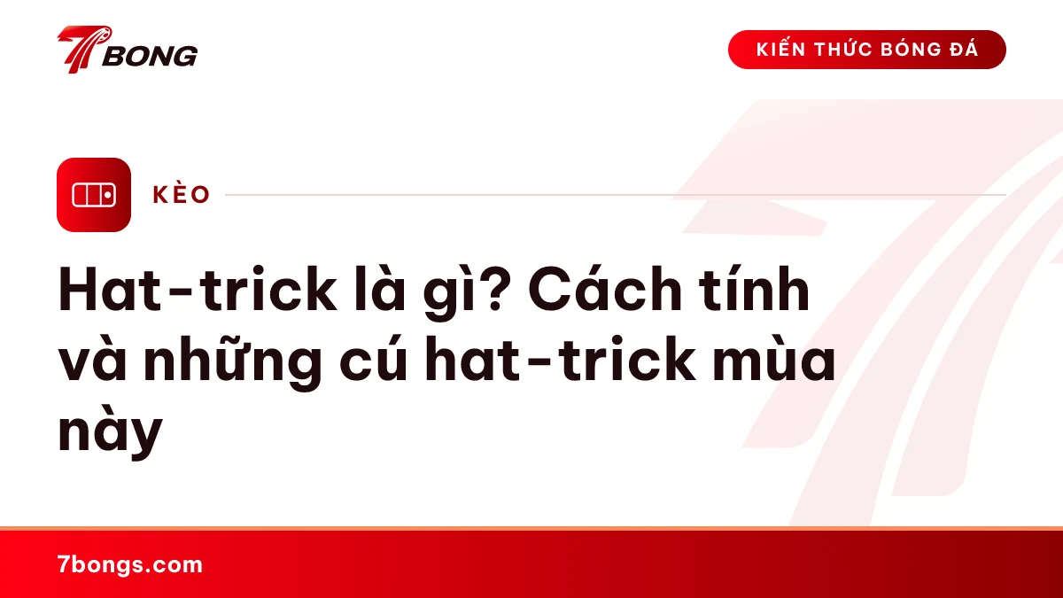 Hat-trick là gì? Cách tính và những cú hat-trick mùa này