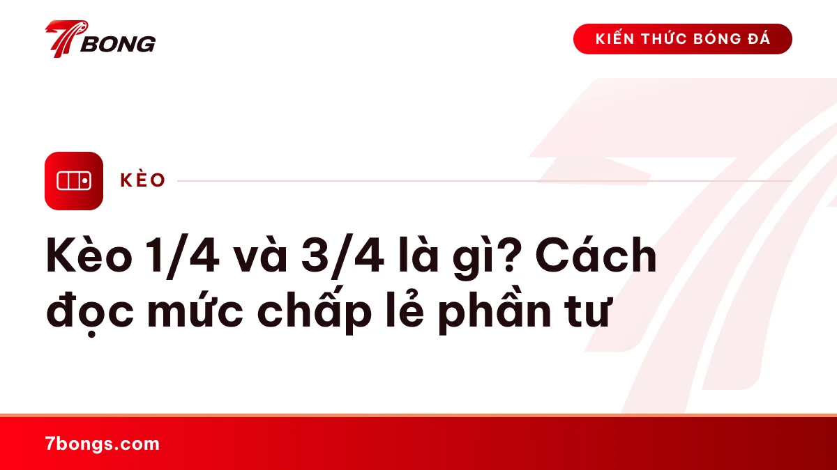 Ảnh đại diện bài kiến thức: Kèo 1/4 và 3/4 là gì? Cách đọc mức chấp lẻ phần tư