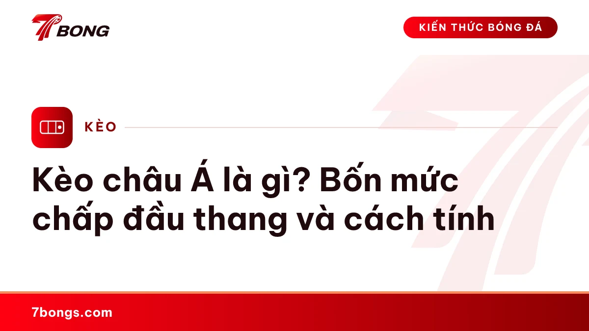 Ảnh đại diện bài kiến thức: Kèo châu Á là gì? Bốn mức chấp đầu thang và cách tính
