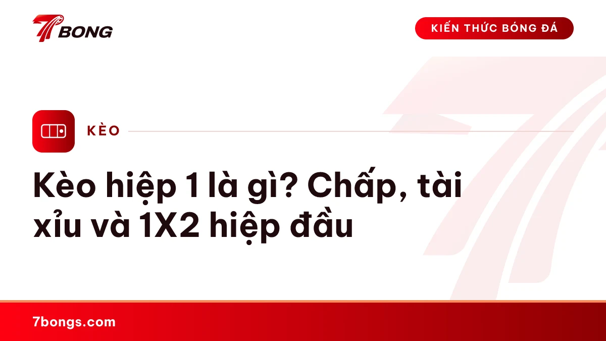 Ảnh đại diện bài kiến thức: Kèo hiệp 1 là gì? Chấp, tài xỉu và 1X2 hiệp đầu