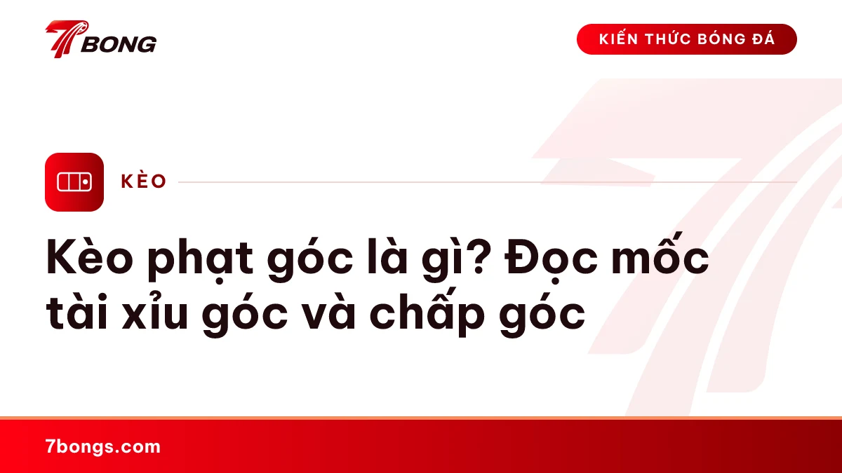 Ảnh đại diện bài kiến thức: Kèo phạt góc là gì? Đọc mốc tài xỉu góc và chấp góc