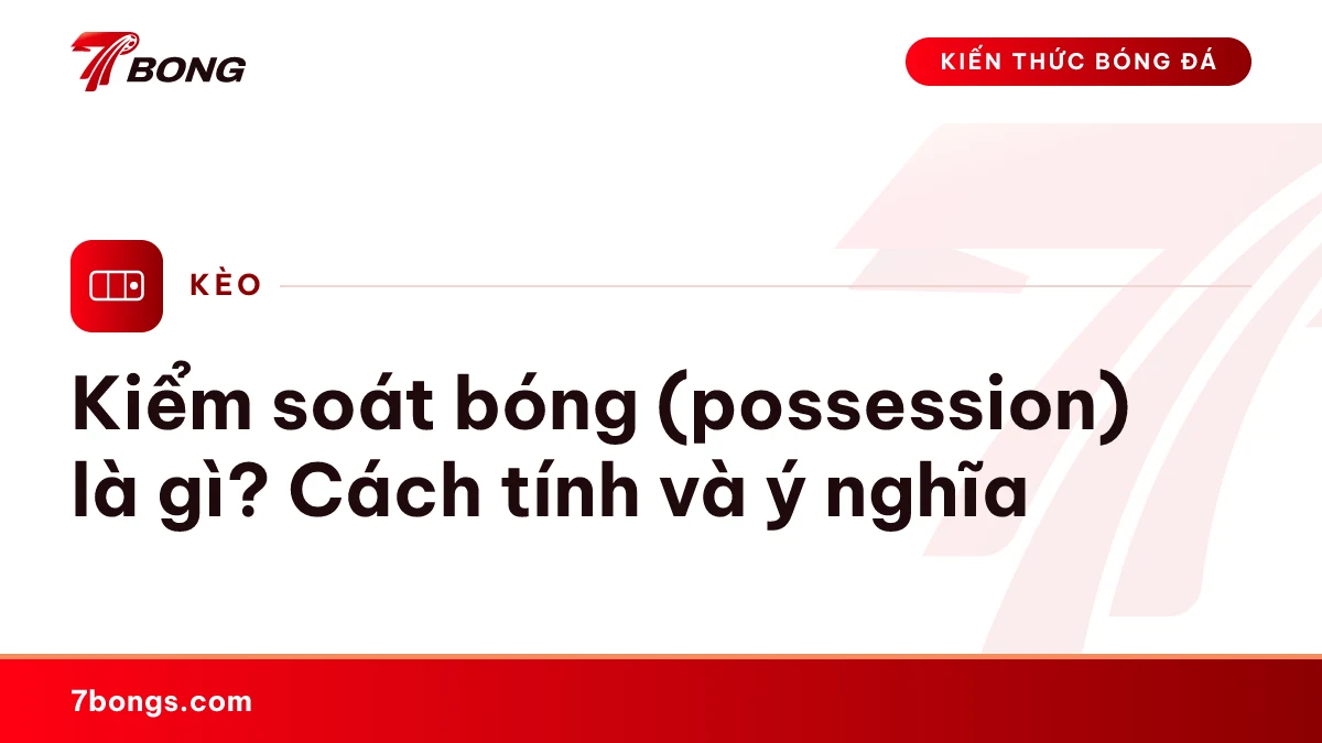 Ảnh đại diện bài kiến thức: Kiểm soát bóng (possession) là gì? Cách tính và ý nghĩa