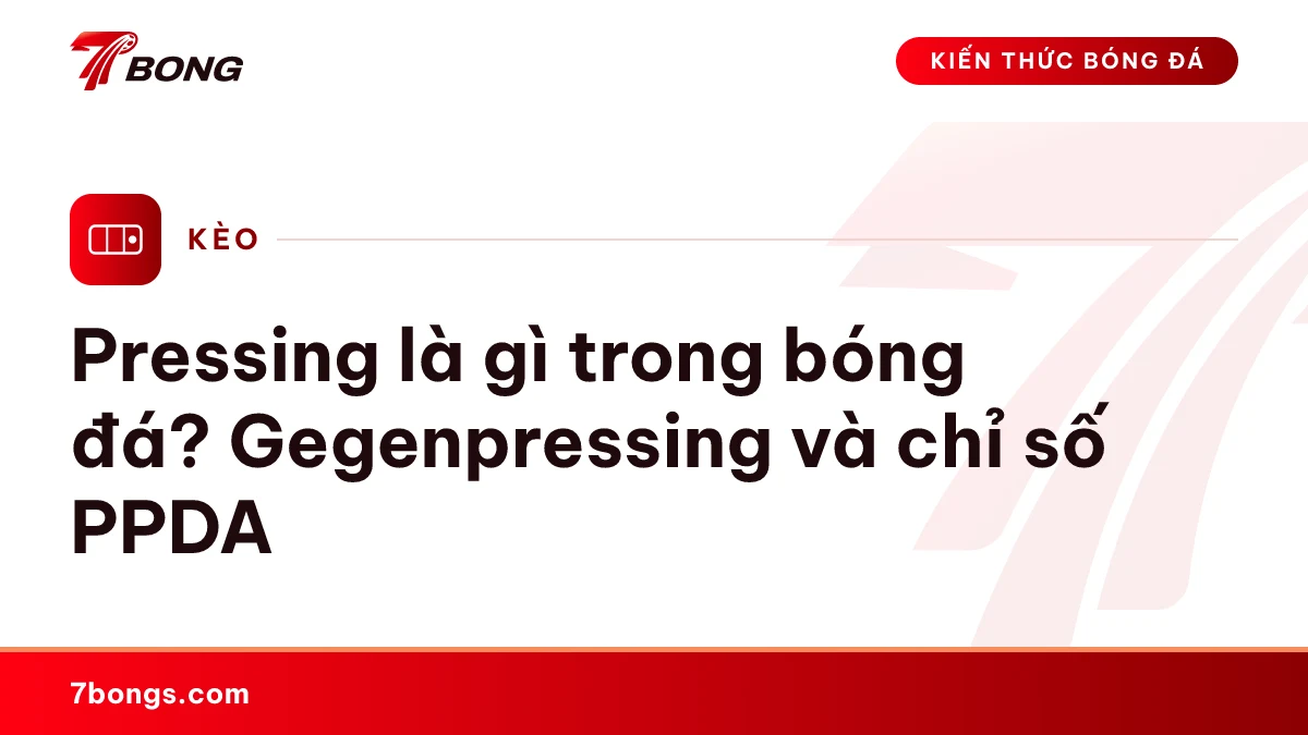 Ảnh đại diện bài kiến thức: Pressing là gì trong bóng đá? Gegenpressing và chỉ số PPDA
