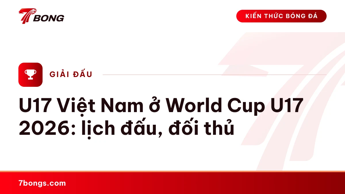 U17 Việt Nam ở World Cup U17 2026: lịch đấu, đối thủ