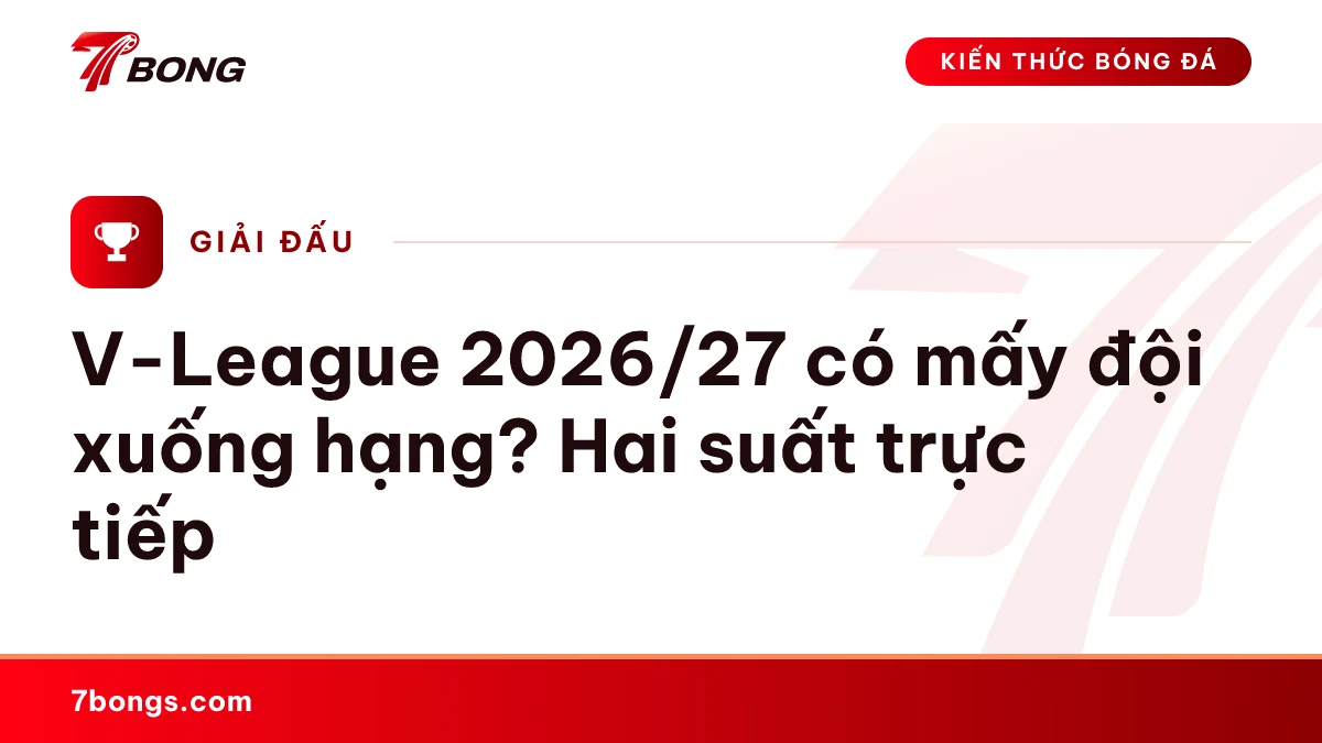 Ảnh đại diện bài kiến thức: V-League 2026/27 có mấy đội xuống hạng? Hai suất trực tiếp