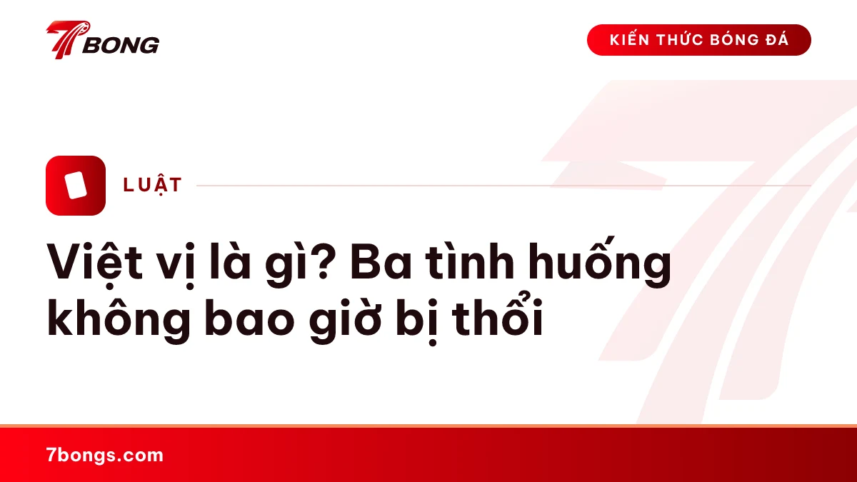 Việt vị là gì? Ba tình huống không bao giờ bị thổi