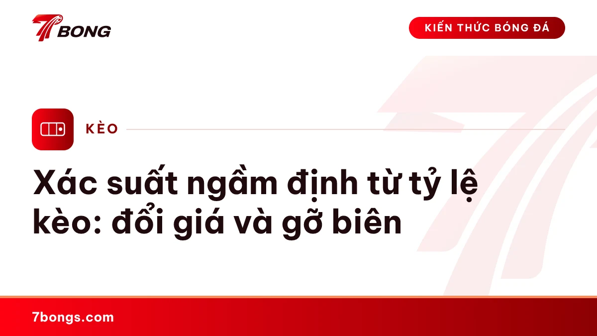 Xác suất ngầm định từ tỷ lệ kèo: đổi giá và gỡ biên