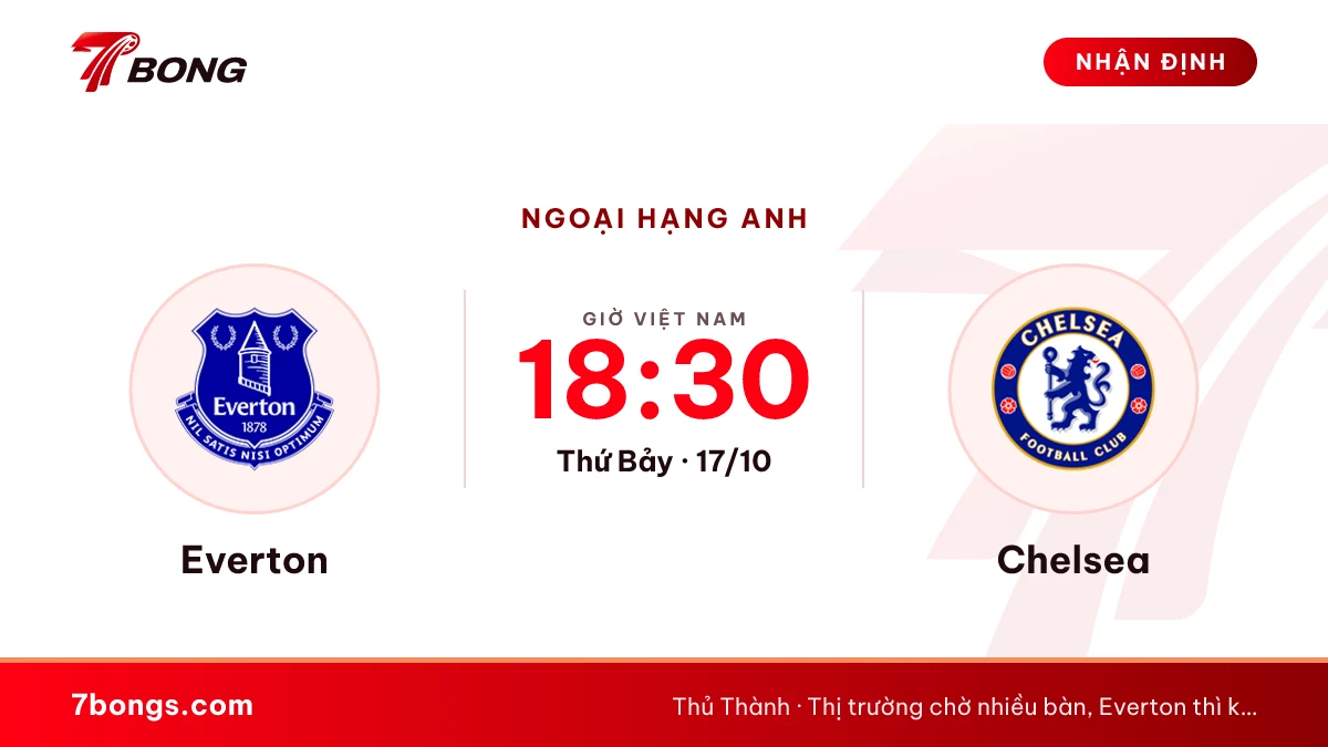 Nhận định Everton vs Chelsea: chủ nhà thủ chắc, khách đá mở